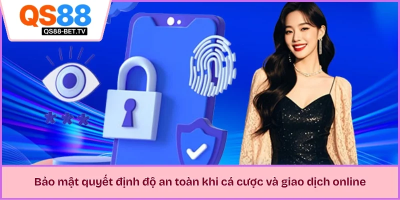 Bảo mật quyết định độ an toàn khi cá cược và giao dịch online 